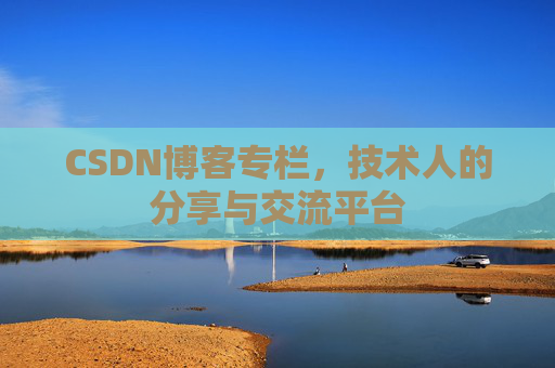 CSDN博客专栏，技术人的分享与交流平台